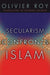 Secularism Confronts Islam by Olivier Roy
