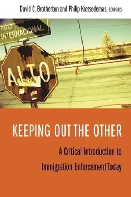 Keeping Out the Other: A Critical Introduction to Immigration Enforcement Today by David C. Brotherton, Philip Kretsedemas
