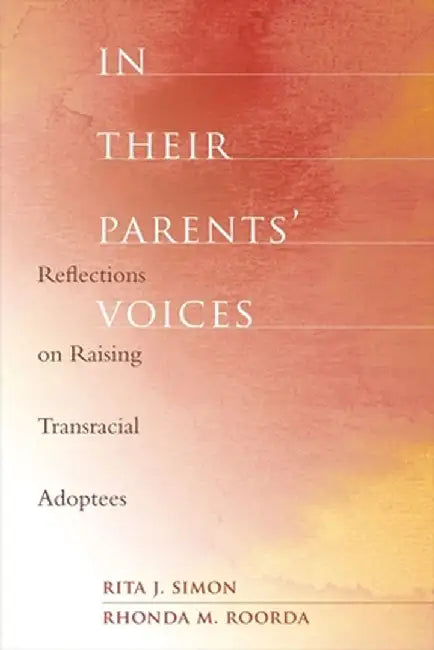 In Their Parents' Voices: Reflections on Raising Transracial Adoptees by Rita Simon