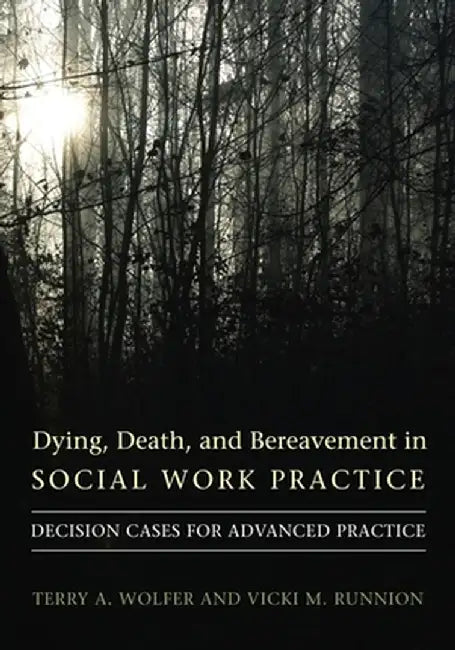 Dying, Death, & Bereavement in Social Work Practice: Decision Cases for Advanced Practice by Terry Wolfer