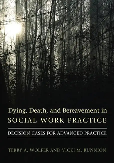 Dying, Death, and Bereavement in Social Work Practice: Decision Cases for Advanced Practice by Terry Wolfer
