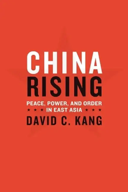 China Rising: Peace, Power, and Order in East Asia by David Kang