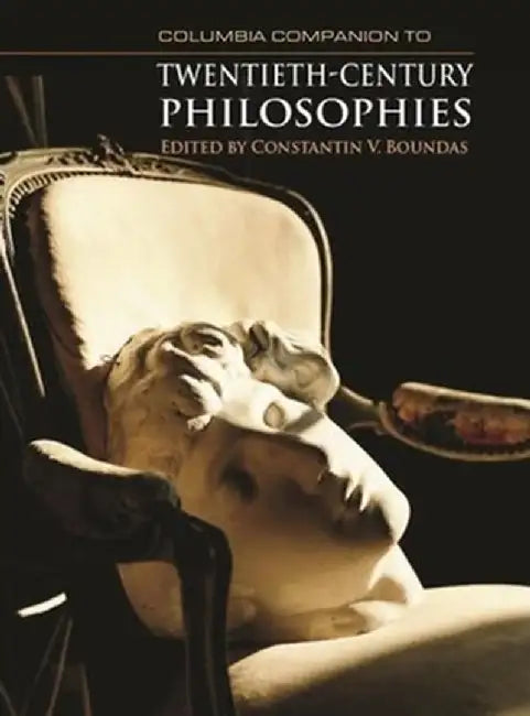 Columbia Companion to Twentieth-Century Philosophies by Constantin V. Boundas