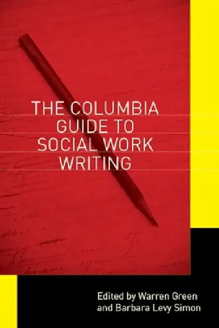 Columbia Guide to Social Work Writing by Warren Green