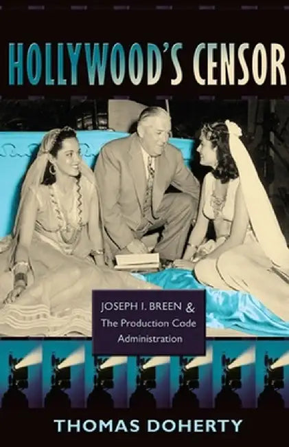 Hollywood's Censor: Joseph I. Breen and the Production Code Administration by Thomas Doherty