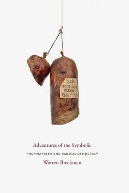 Adventures Of The Symbolic: Postmarxism and Democratic Theory by Warren Breckman