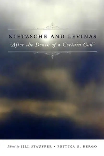 Nietzsche and Levinas: After the Death of a Certain God by Jill Stauffer