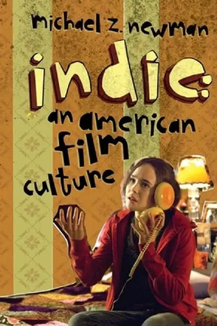 Indie: An American Film Culture by Michael Newman