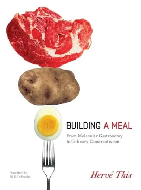 Building a Meal: From Molecular Gastronomy to Culinary Constructivism by Herve This
