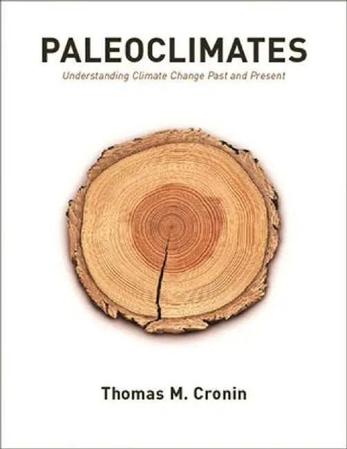Paleoclimates: Understanding Climate Change Past and Present by Thomas Cronin