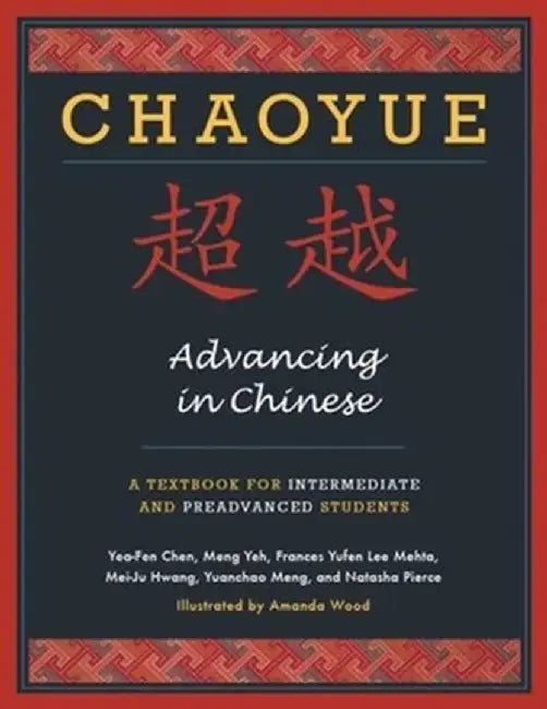 Chaoyue: Advancing in Chinese: A Textbook for Intermediate and Preadvanced Students by Yea–Fen Chen