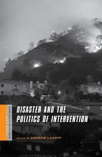 Disaster and the Politics of Intervention by Andrew Lakoff