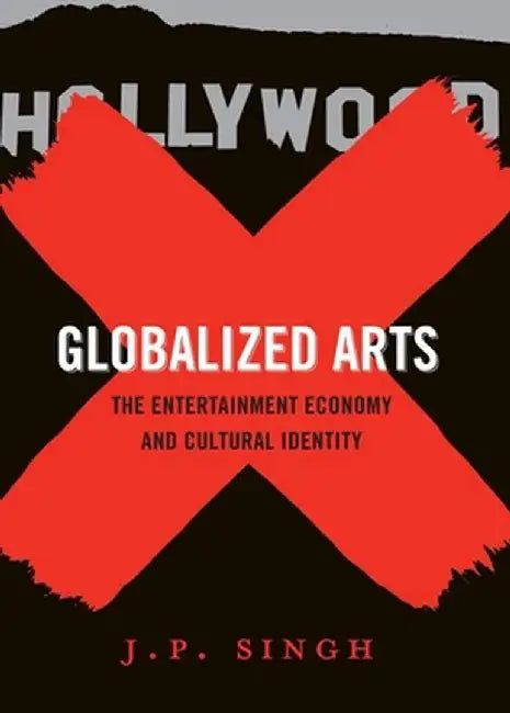Globalized Arts: The Entertainment Economy and Cultural Identity by Jp Singh