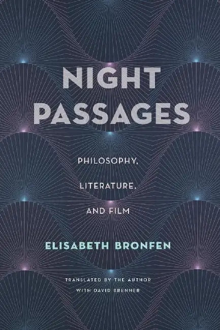 Night Passages Philosophy, Literature, and Film by Elisabeth Bronfen