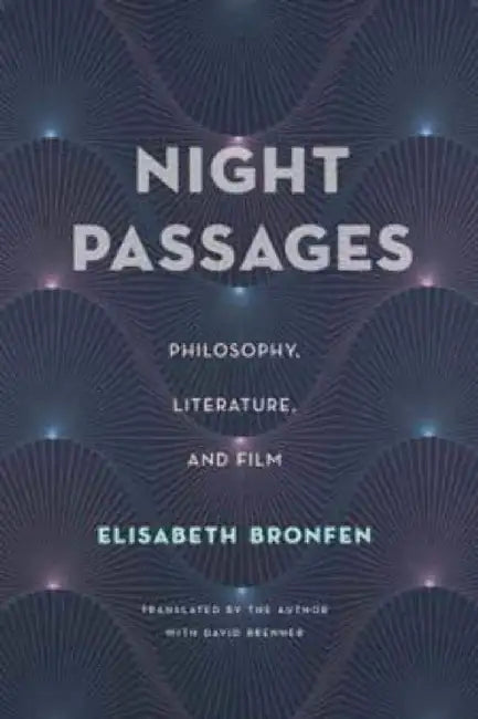 Night Passages Philosophy, Literature, and Film by Elisabeth Bronfen