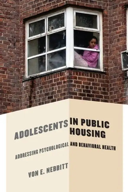 Adolescents in Public Housing: Addressing Psychological and Behavioral Health by Von Nebbitt