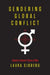 Gendering Global Conflict: Toward a Feminist Theory of War by Laura Sjoberg