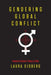 Gendering Global Conflict: Toward a Feminist Theory of War by Laura Sjoberg