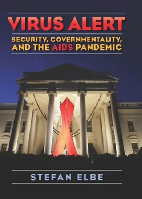 Virus Alert: Security, Governmentality, and the AIDS Pandemic by Stefan Elbe