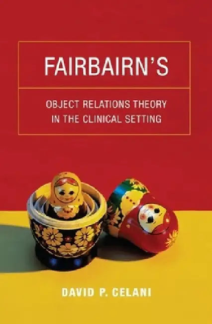 Fairbairn's Object Relations Theory in the Clinical Setting by David Celani