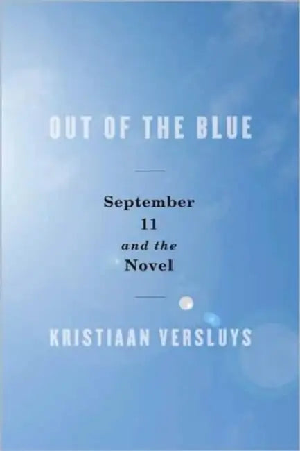 Out of the Blue: September 11 and the Novel by Kristiaan Versluys