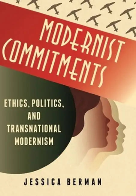 Modernist Commitments: Ethics, Politics, and Transnational Modernism by Jessica Berman