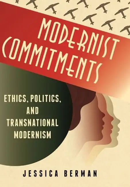 Modernist Commitments: Ethics, Politics, and Transnational Modernism by Jessica Berman