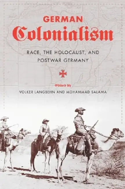 German Colonialism: Race, the Holocaust, and Postwar Germany by Volker Langbehn, Mohammad Salama