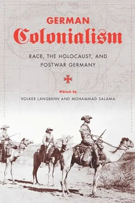 German Colonialism: Race, the Holocaust, and Postwar Germany by Volker Langbehn
