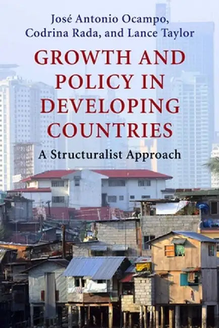 Growth and Policy in Developing Countries: A Structuralist Approach by Jose Antonio Ocampo