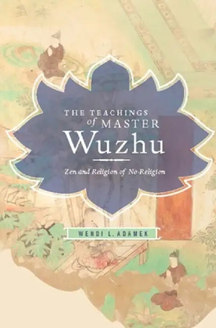 Teachings of Master Wuzhu: Islamic Perspectives by Wendi Adamek