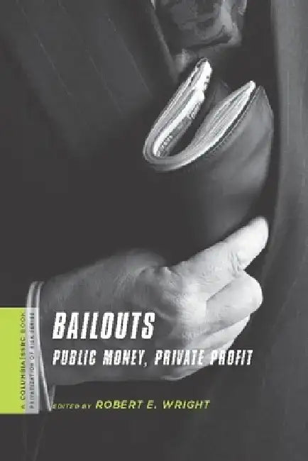 Bailouts: Public Money, Private Profit by Robert Wright