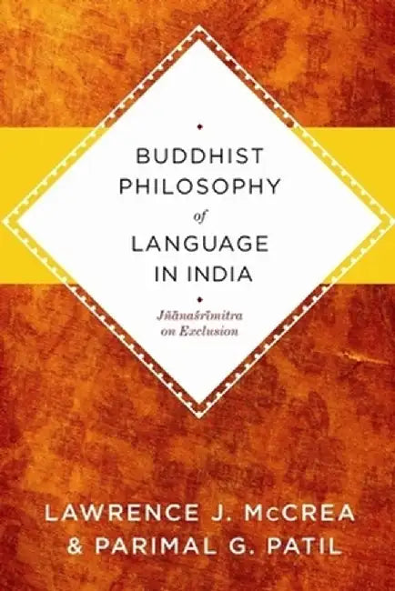 Buddhist Philosophy of Language in India: Jñanasrimitra on Exclusion by Lawrence J. Mccrea