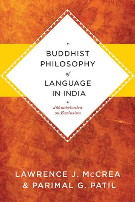 Buddhist Philosophy of Language in India: Jñanasrimitra on Exclusion by Lawrence J. Mccrea