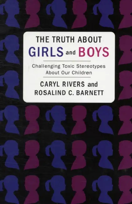 The Truth about Girls and Boys: Challenging Toxic Stereotypes about Our Children by Caryl Rivers, Rosalind Barnett