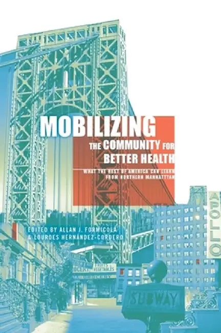 Mobilizing the Community for Better Health: What the Rest of America Can Learn from Northern Manhattan by Allan Formicola