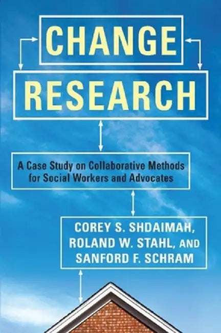 Change Research: A Case Study on Collaborative Methods for Social Workers and Advocates by Corey Shdaimah