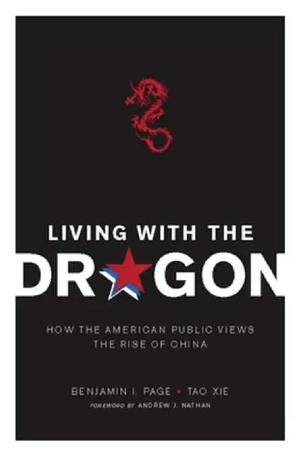 Living with the Dragon: How the American Public Views the Rise of China by Benjamin Page