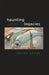 Haunting Legacies: Violent Histories and Transgenerational Trauma by Gabriele Schwab