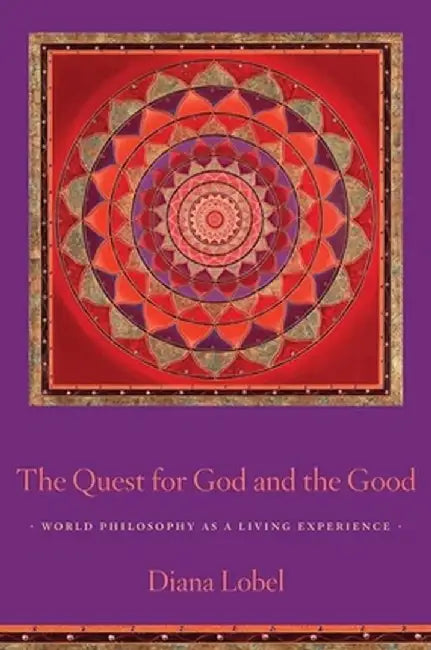 The Quest for God and the Good: World Philosophy as a Living Experience by Diana Lobel