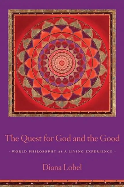 The Quest for God and the Good: World Philosophy as a Living Experience by Diana Lobel
