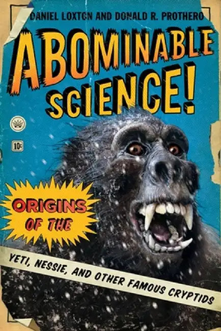 Abominable Science!: Origins of the Yeti, Nessie, and Other Famous Cryptids by Daniel Loxton