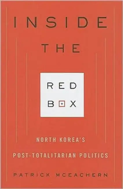 Inside the Red Box: North Korea's Post-Totalitarian Politics by Patrick McEachern