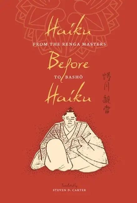 Haiku Before Haiku: From the Renga Masters to Basho by Steven Carter