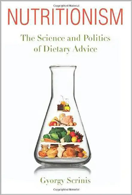 Nutritionism: The Science and Politics of Dietary Advice by Gyorgy Scrinis