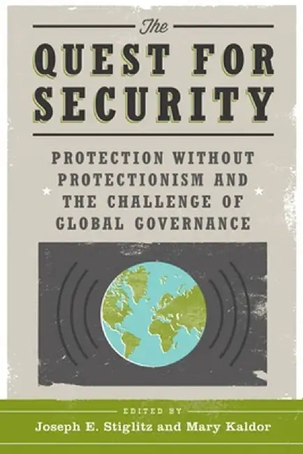 The Quest for Security: Protection Without Protectionism and the Challenge of Global Governance by Joseph E. Stiglitz