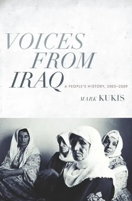 Voices from Iraq: A People's History, 2003-2009 by Mark Kukis
