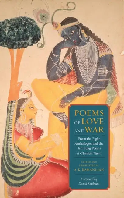 Poems of Love and War: From the Eight Anthologies and the Ten Long Poems of Classical Tamil by A. K. Ramanujan, A. K. Ramanujan, David Shulman