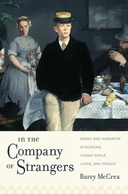 In the Company of Strangers: Family and Narrative in Dickens, Conan Doyle, Joyce, and Proust by Barry Mccrea