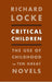 Critical Children: The Use of Childhood in Ten Great Novels by Richard Locke